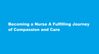 Becoming a Nurse A Fulfilling Journey of Compassion and Care
