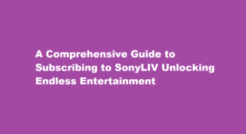 A Comprehensive Guide to Subscribing to SonyLIV Unlocking Endless Entertainment