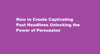 How to Create Captivating Post Headlines Unlocking the Power of Persuasion