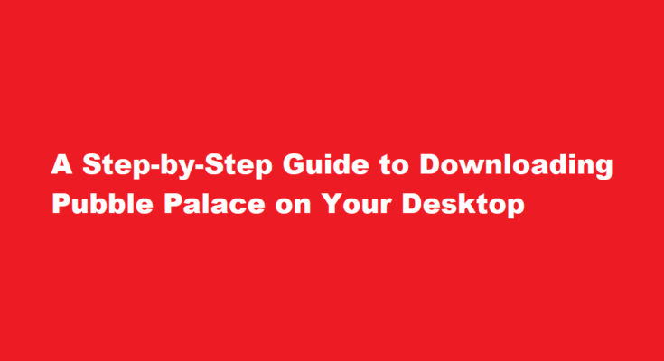 how to download pubble palace in desktop
