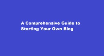 A Comprehensive Guide to Starting Your Own Blog