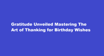 Gratitude Unveiled Mastering The Art of Thanking for Birthday Wishes