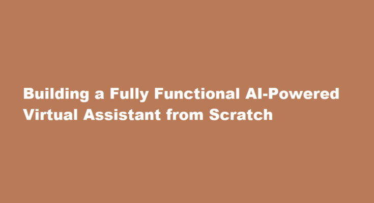 How to build a fully functional AI-powered virtual assistant from scratch