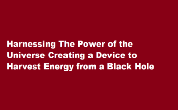 How to create a device that harnesses energy from a black hole