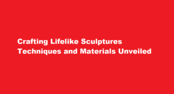 Crafting Lifelike Sculptures Techniques and Materials Unveiled