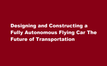 How to design and construct a fully autonomous flying car