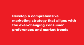 Develop a comprehensive marketing strategy that aligns with the ever-changing consumer preferences and market trends