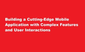 How to develop a cutting-edge mobile application