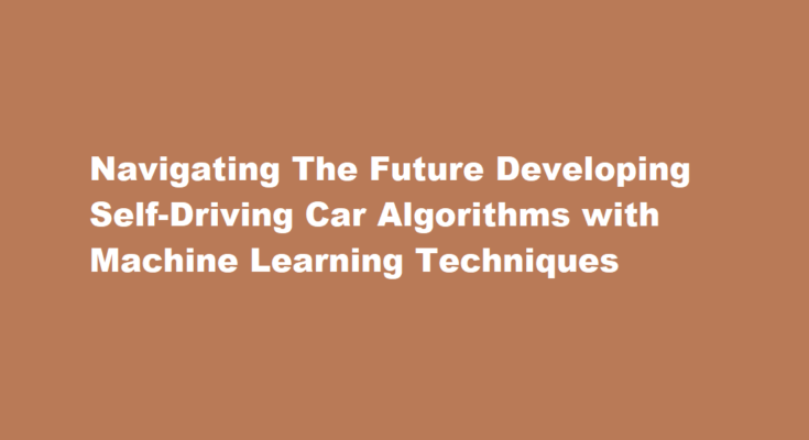 How to develop a self-driving car algorithm using machine learning techniques