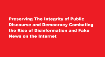 Preserving The Integrity of Public Discourse and Democracy Combating the Rise of Disinformation and Fake News on the Internet