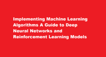 Implementing Machine Learning Algorithms A Guide to Deep Neural Networks and Reinforcement Learning Models