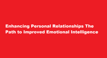 Enhancing Personal Relationships The Path to Improved Emotional Intelligence