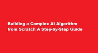Building a Complex AI Algorithm from Scratch A Step-by-Step Guide