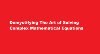 Demystifying The Art of Solving Complex Mathematical Equations