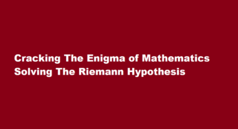 Cracking The Enigma of Mathematics Solving The Riemann Hypothesis