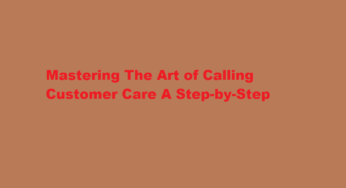 Mastering The Art of Calling Customer Care A Step-by-Step Guide