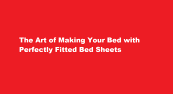 The Art of Making Your Bed with Perfectly Fitted Bed Sheets