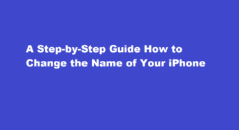 A Step-by-Step Guide How to Change the Name of Your iPhone