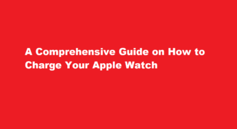 A Comprehensive Guide on How to Charge Your Apple Watch