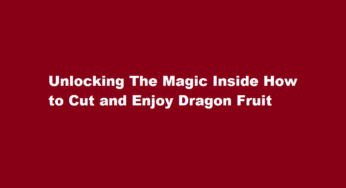 Unlocking The Magic Inside How to Cut and Enjoy Dragon Fruit