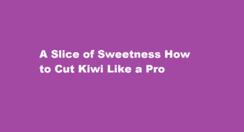 A Slice of Sweetness How to Cut Kiwi Like a Pro