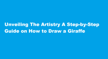 Unveiling The Artistry A Step-by-Step Guide on How to Draw a Giraffe