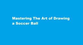 Mastering The Art of Drawing a Soccer Ball