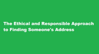 The Ethical and Responsible Approach to Finding Someone’s Address