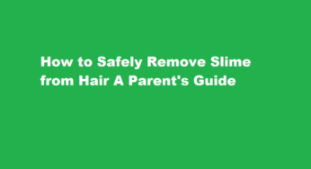How to Safely Remove Slime from Hair A Parent’s Guide
