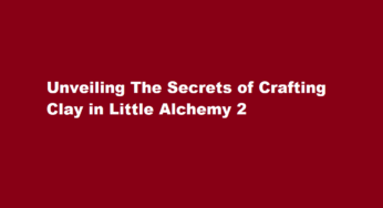 Unveiling The Secrets of Crafting Clay in Little Alchemy 2