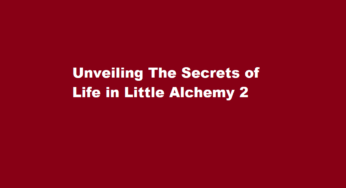 Unveiling The Secrets of Life in Little Alchemy 2