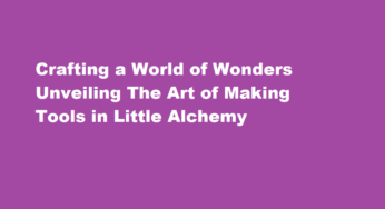 Crafting a World of Wonders Unveiling The Art of Making Tools in Little Alchemy