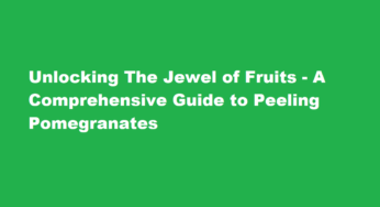 Unlocking The Jewel of Fruits – A Comprehensive Guide to Peeling Pomegranates