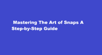  Mastering The Art of Snaps A Step-by-Step Guide
