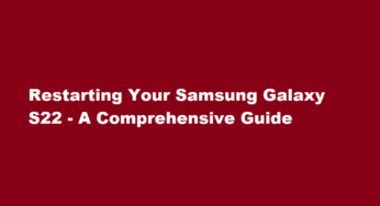 Restarting Your Samsung Galaxy S22 – A Comprehensive Guide
