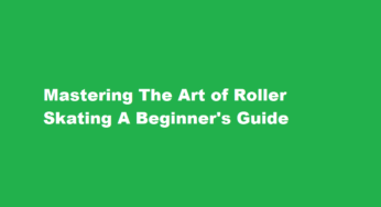Mastering The Art of Roller Skating A Beginner’s Guide