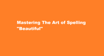 Mastering The Art of Spelling “Beautiful”