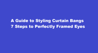 A Guide to Styling Curtain Bangs 7 Steps to Perfectly Framed Eyes