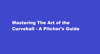 Mastering The Art of The Curveball – A Pitcher’s Guide