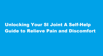 Unlocking Your SI Joint A Self-Help Guide to Relieve Pain and Discomfort