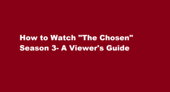 How to Watch “The Chosen” Season 3- A Viewer’s Guide