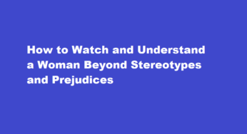 How to Watch and Understand a Woman Beyond Stereotypes and Prejudices