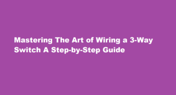 Mastering The Art of Wiring a 3-Way Switch A Step-by-Step Guide
