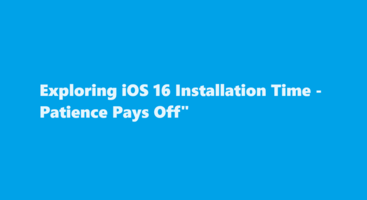 how long does ios 16 take to install