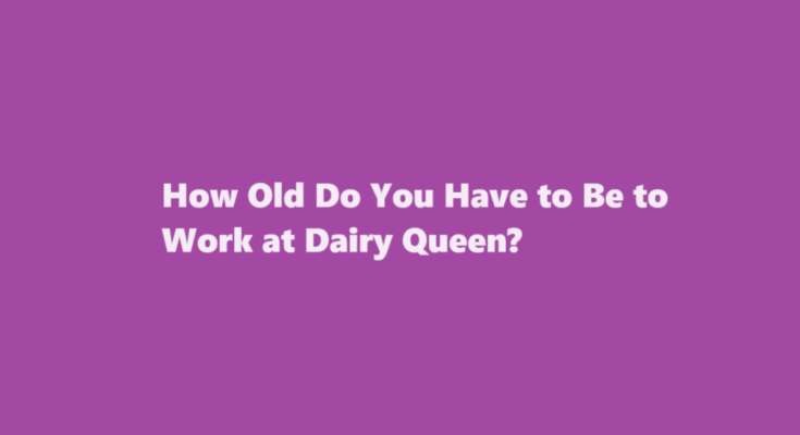 how old do you have to be to work at dairy queen
