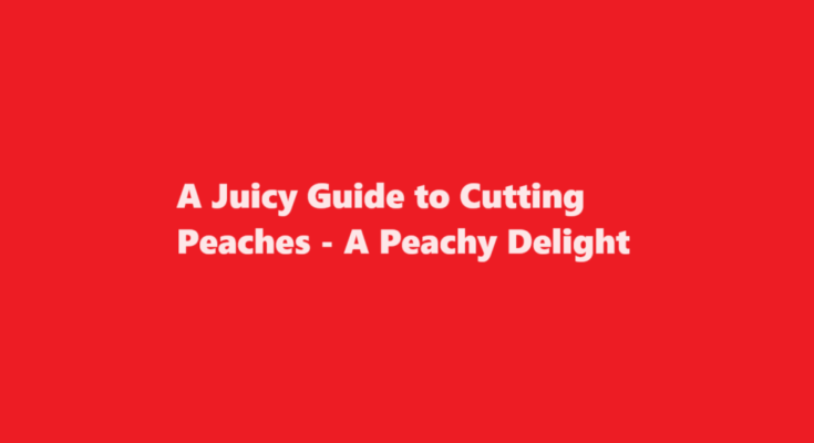 how to cut a peach