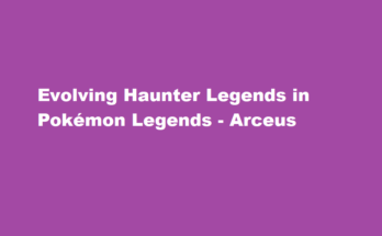 how to evolve haunter legends arceus
