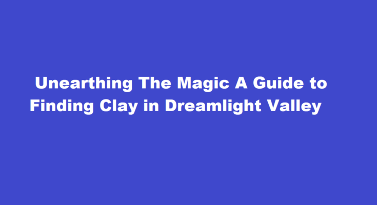 how to get clay in dreamlight valley