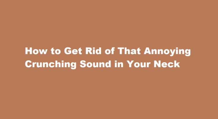 how to get rid of crunching sound in neck