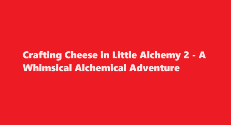 how to make cheese in little alchemy 2